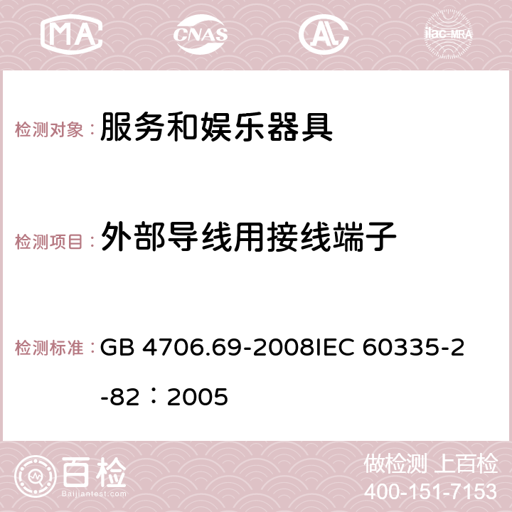 外部导线用接线端子 家用和类似用途电器的安全 服务和娱乐器具的特殊要求 GB 4706.69-2008
IEC 60335-2-82：2005 26