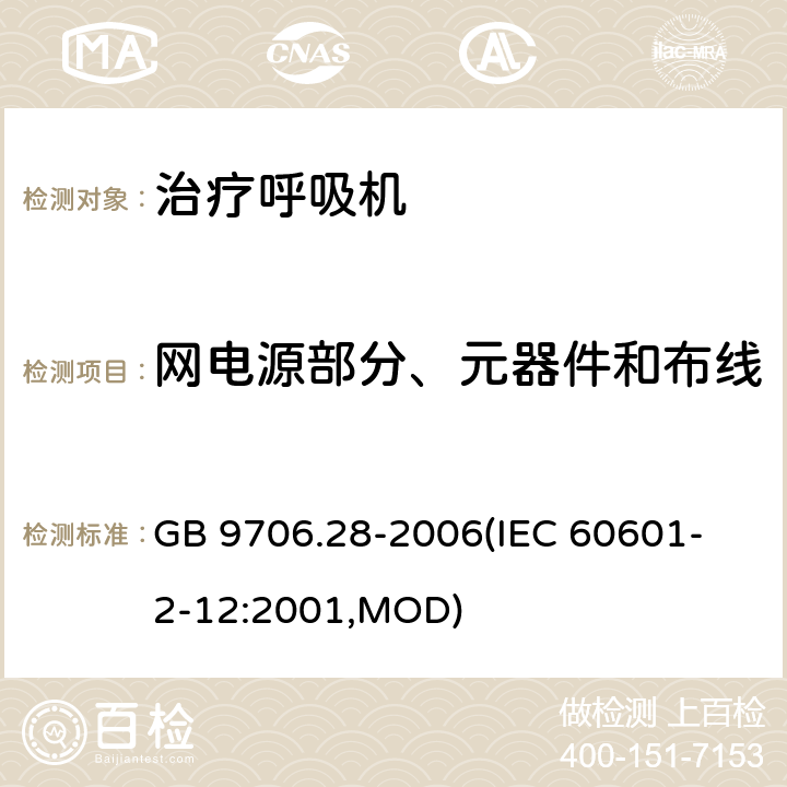 网电源部分、元器件和布线 《医用电气设备 第2部分：呼吸机安全专用要求 治疗呼吸机》 GB 9706.28-2006
(IEC 60601-2-12:2001,MOD) 57