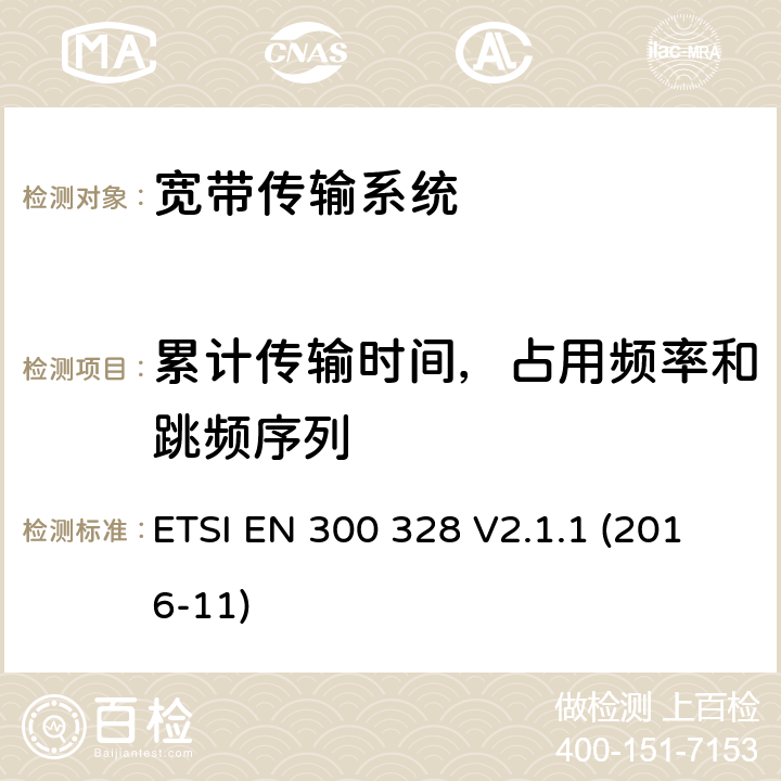 累计传输时间，占用频率和跳频序列 宽带传输系统; 数据传输设备工作在2.4 GHz ISM频段并使用宽带调制技术; 协调标准，涵盖指令2014/53 / EU第3.2条的基本要求 ETSI EN 300 328 V2.1.1 (2016-11) 5.4.4.2