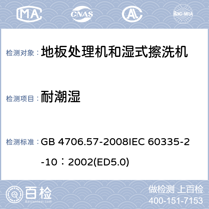耐潮濕 家用和類似用途電器的安全 地板處理機和濕式擦洗機的特殊要求 GB 4706.57-2008
IEC 60335-2-10：2002(ED5.0) 15