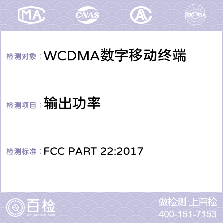 输出功率 频率分配和射频条款：通用规章制度; 公共移动服务;个人通讯服务;工作在1710-1755MHz以及2110-2155MHz的高级无线服务设备 FCC PART 22:2017 2.1046 22.913; 24.238