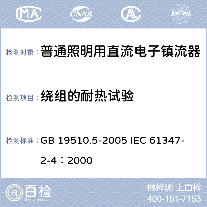 绕组的耐热试验 灯的控制装置 第5部分：普通照明用直流电子镇流器的特殊要求 GB 19510.5-2005 
IEC 61347-2-4：2000 13