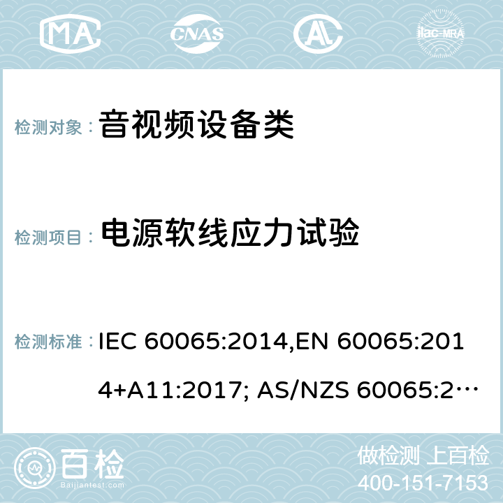 电源软线应力试验 音频、视频及类似电子设备 安全要求 IEC 60065:2014,EN 60065:2014+A11:2017; AS/NZS 60065:2018, UL 60065:2015, GB 8898-2011 16