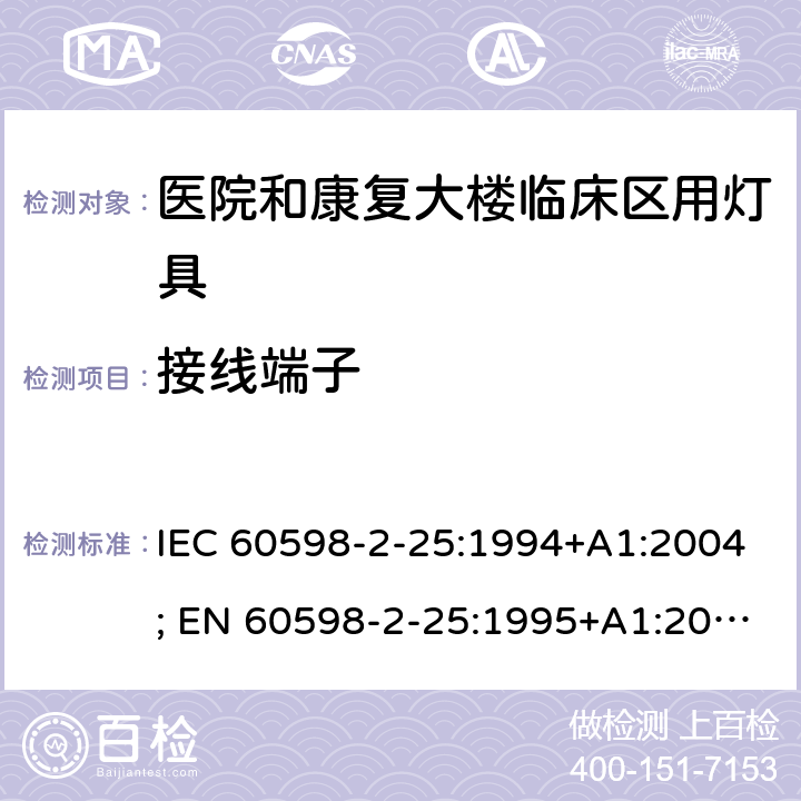 接线端子 灯具-2-25部分：医院和康复大楼临床区用灯具 IEC 60598-2-25:1994+A1:2004; EN 60598-2-25:1995+A1:2004; BS EN 60598-2-25:1995; AS/NZS 60598.2.25:2001 MS IEC 60598-2-25:2001 (CONFIRMED:2015) SANS 60598-2-25:1994 25.9 (14,15)