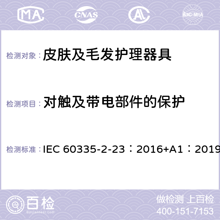 对触及带电部件的保护 家用和类似用途电器的安全 第2-23部分：皮肤及毛发护理器具的特殊要求 IEC 60335-2-23：2016+A1：2019 8