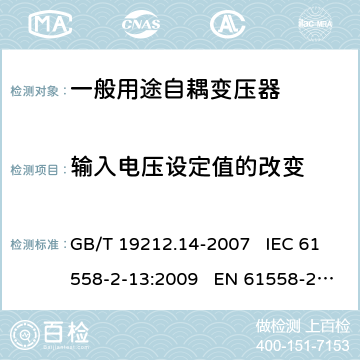输入电压设定值的改变 电力变压器、电源装置和类似产品的安全 第14部分:一般用途自耦变压器的特殊要求 GB/T 19212.14-2007 IEC 61558-2-13:2009 EN 61558-2-13:2009 10