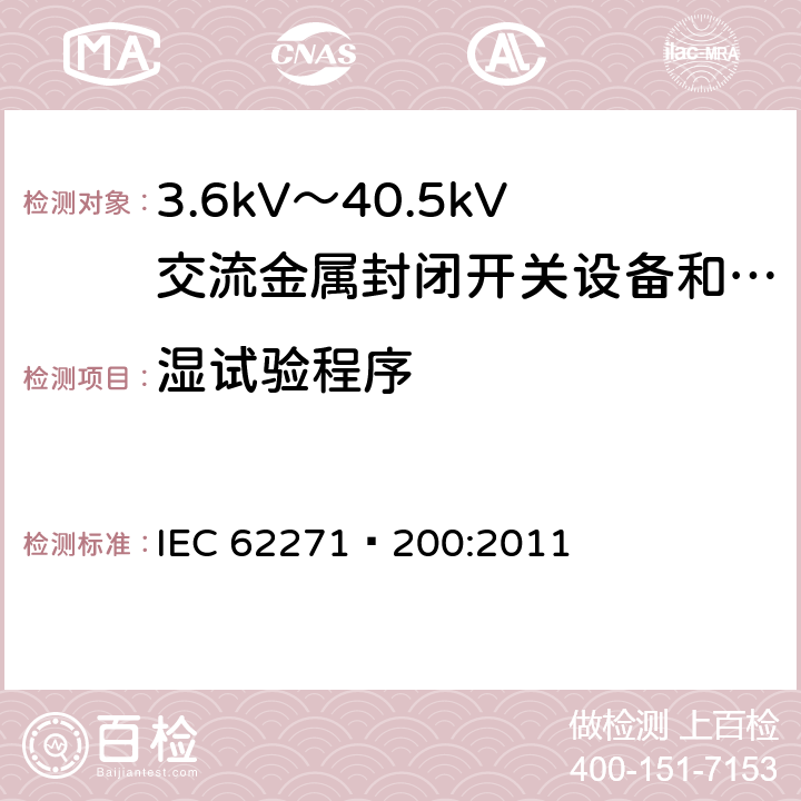 湿试验程序 高压开关设备和控制设备 第200部分：额定电压1kV以上、52kV以下(含52kV)用金属封闭型交流开关设备和控制设备 IEC 62271—200:2011 6.2.2