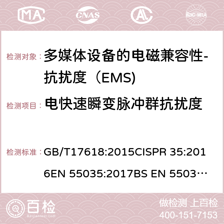 电快速瞬变脉冲群抗扰度 多媒体设备的电磁兼容性-抗扰度要求 GB/T17618:2015
CISPR 35:2016
EN 55035:2017
BS EN 55035:2017+A11:2020 4.2.2