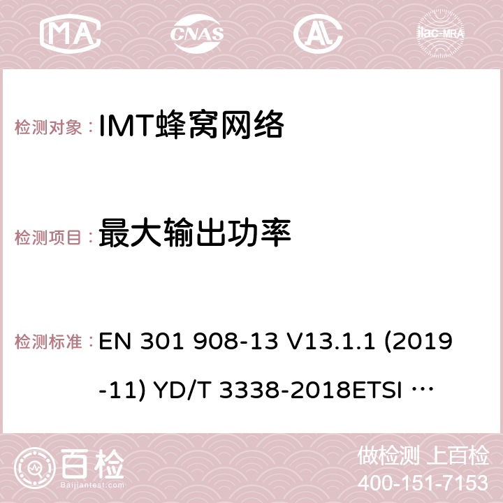 最大输出功率 IMT蜂窝网络;使用无线电频谱的协调标准;第13部分:演化通用地面无线电接达(E-UTRA)用户设备(UE) EN 301 908-13 V13.1.1 (2019-11) 
YD/T 3338-2018
ETSI TS 136 521-1 V15.2.0 4.2.2