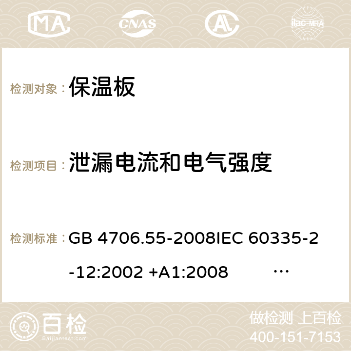 泄漏电流和电气强度 保温板和类似器具的特殊要求 GB 4706.55-2008
IEC 60335-2-12:2002 +A1:2008 IEC 60335-2-12:2002+A1:2008+A2:2017
EN 60335-2-12:2003 +A1:2008 
EN 60335-2-12:2003+A1:2008+A11:2019+A2:2019
AS/NZS 60335.2.12:2004+A1:2009 AS/NZS 60335.2.12:2018 16