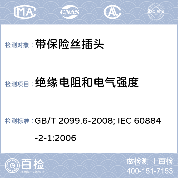 绝缘电阻和电气强度 家用和类似用途插头插座 第2部分：第1节:带保险丝插头的特殊要求 GB/T 2099.6-2008; IEC 60884-2-1:2006 17