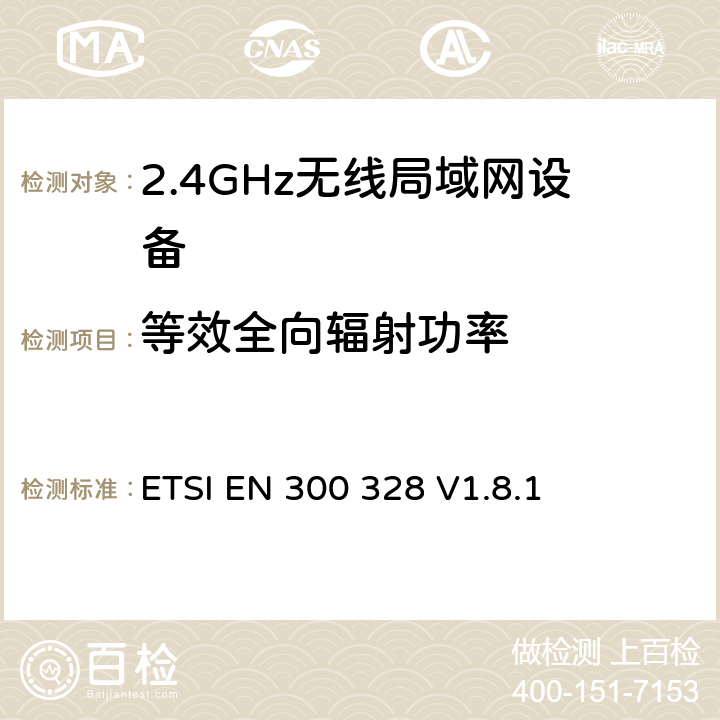 等效全向辐射功率 《电磁兼容性和无线电频谱事项（ERM）;宽带传输系统;在2,4 GHz ISM频段工作并使用宽带调制技术的数据传输设备; 统一的EN，涵盖R＆TTE指令第3.2条的基本要求 》 ETSI EN 300 328 V1.8.1 5.3.2