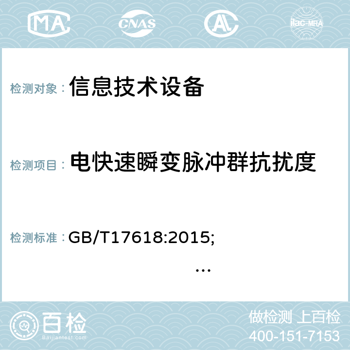 电快速瞬变脉冲群抗扰度 信息技术设备 抗扰度 限值和测量方法 GB/T17618:2015; 
EN 55024:2010+A1:2015; CISPR 24:2010+A1:2015; AS/NZS CISPR 24:2013 4.2.2