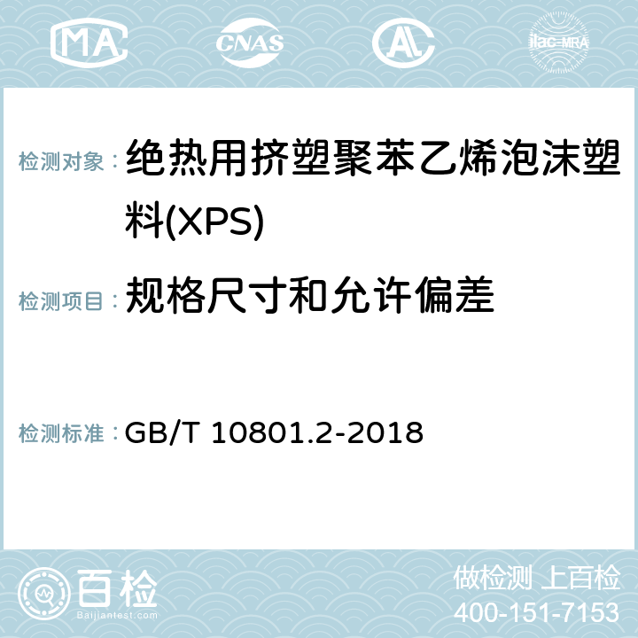 规格尺寸和允许偏差 绝热用挤塑聚苯乙烯泡沫塑料(XPS) GB/T 10801.2-2018 4.1/5.3(GB/T6342)