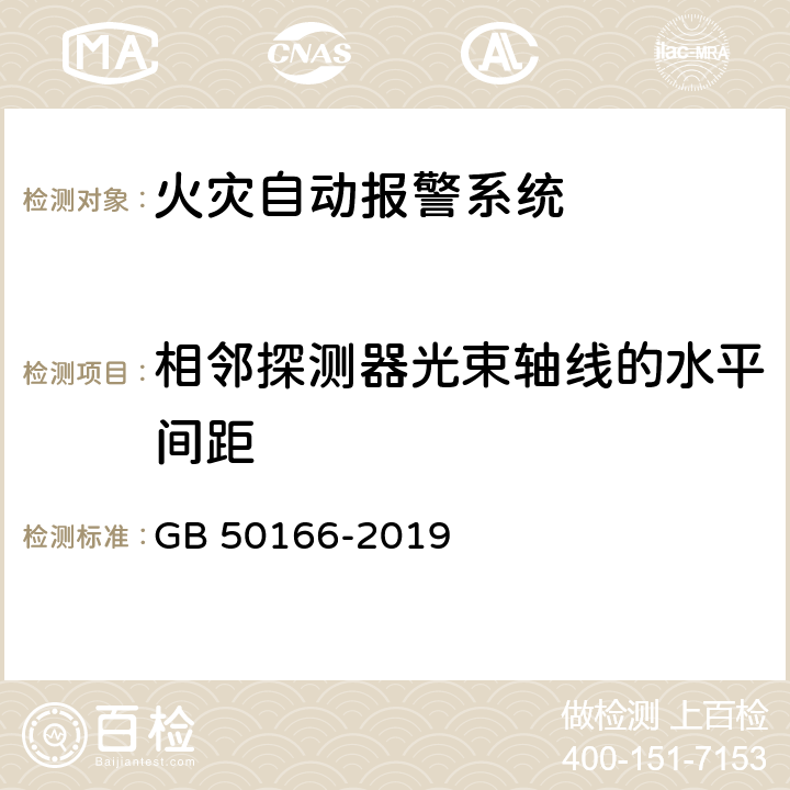 相邻探测器光束轴线的水平间距 《火灾自动报警系统施工及验收标准》 GB 50166-2019 （附录E）