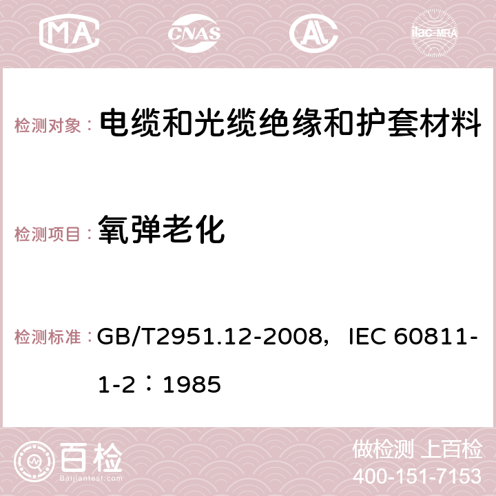 氧弹老化 电缆和光缆绝缘和护套材料通用试验方法 第12部分：通用试验方法 热老化试验方法 GB/T2951.12-2008，IEC 60811-1-2：1985 8.3