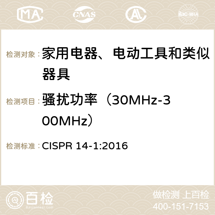 骚扰功率（30MHz-300MHz） 家用电器、电动工具和类似器具的电磁兼容要求 第1部分：发射 CISPR 14-1:2016 6