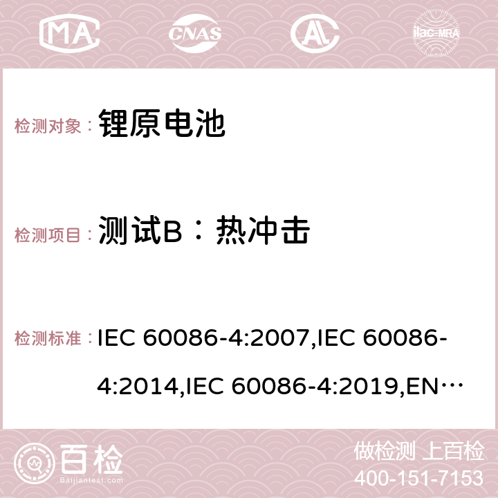测试B：热冲击 原电池第4部分：锂电池的安全要求 IEC 60086-4:2007,IEC 60086-4:2014,IEC 60086-4:2019,EN 60086-4:2015,EN 60086-4:2015,EN IEC 60086-4:2019 6.4.2