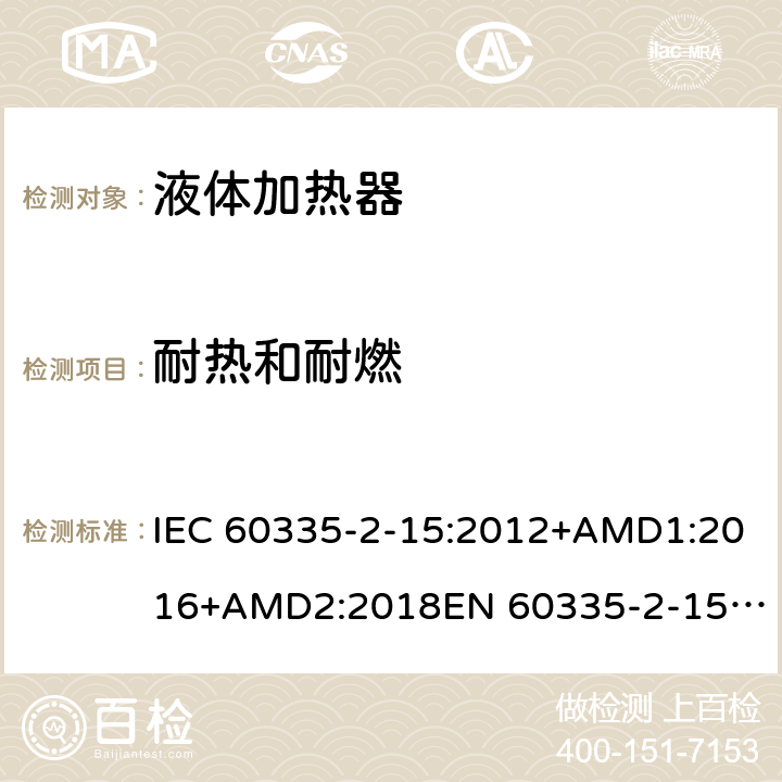 耐热和耐燃 家用和类似用途电器的安全　液体加热器的特殊要求 IEC 60335-2-15:2012+AMD1:2016+AMD2:2018
EN 60335-2-15:2016
AS/NZS 60335.2.15:2013+Amd 1:2016+Amd 2:2017+Amd 3:2018 30