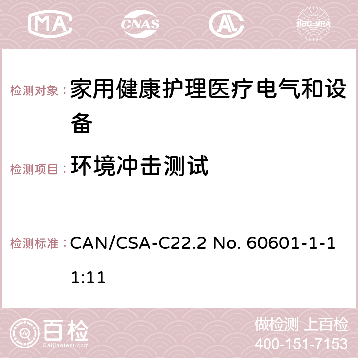 环境冲击测试 CSA-C22.2 NO. 60 医用电气设备 第1-11部分 并列标准：家用健康护理医疗电气设备和系统的要求 CAN/CSA-C22.2 No. 60601-1-11:11 4.2.3