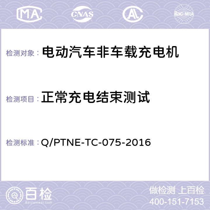 正常充电结束测试 直流充电设备 产品第三方功能性测试(阶段S5)、产品第三方安规项测试(阶段S6) 产品入网认证测试要求 Q/PTNE-TC-075-2016 S5-12-6