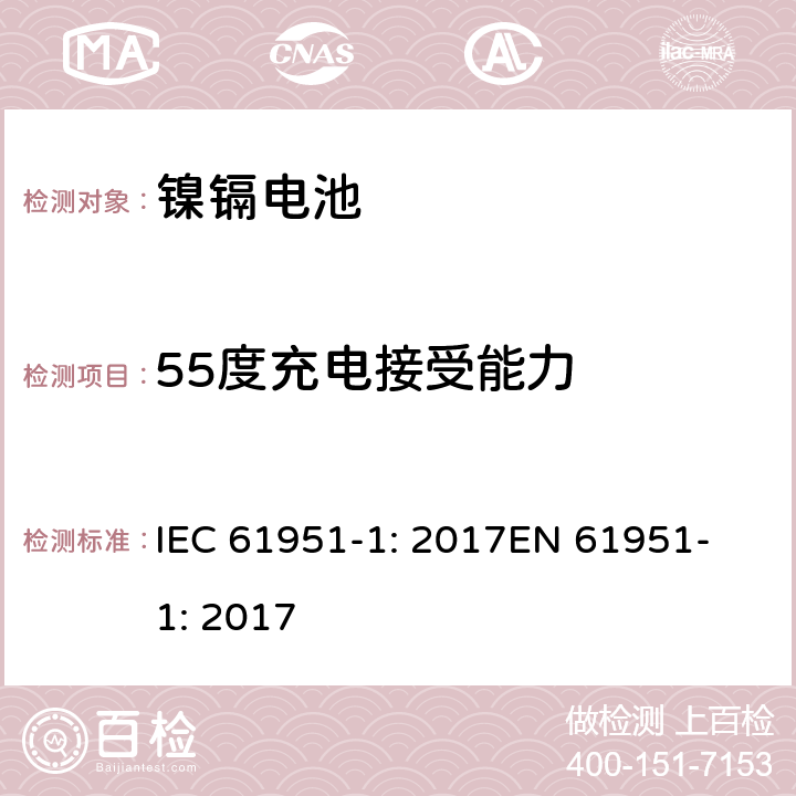 55度充电接受能力 含碱性或非酸性电解质的蓄电池和蓄电池组-便携式密封蓄电池单体-第1部分：镍镉电池 IEC 61951-1: 2017
EN 61951-1: 2017 7.10