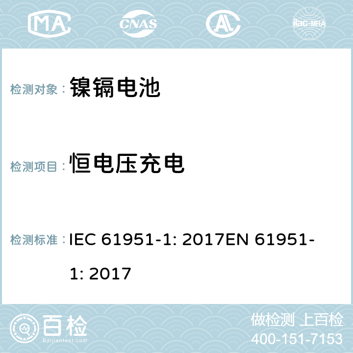 恒电压充电 含碱性或非酸性电解质的蓄电池和蓄电池组-便携式密封蓄电池单体-第1部分：镍镉电池 IEC 61951-1: 2017
EN 61951-1: 2017 7.6