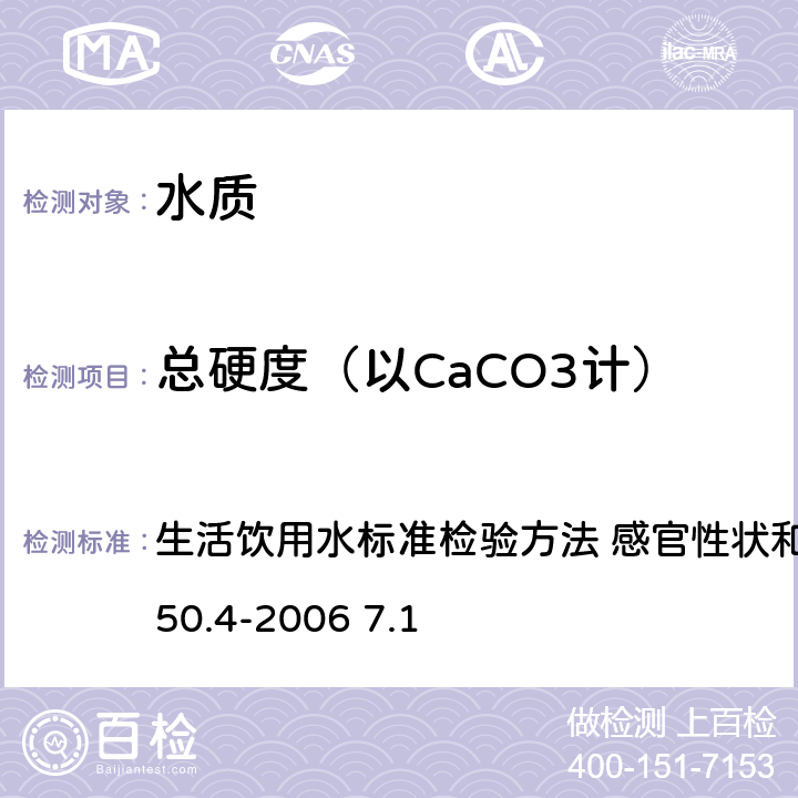 总硬度（以CaCO3计） 乙二胺四乙酸二钠滴定法 生活饮用水标准检验方法 感官性状和物理指标GB/T5750.4-2006 7.1