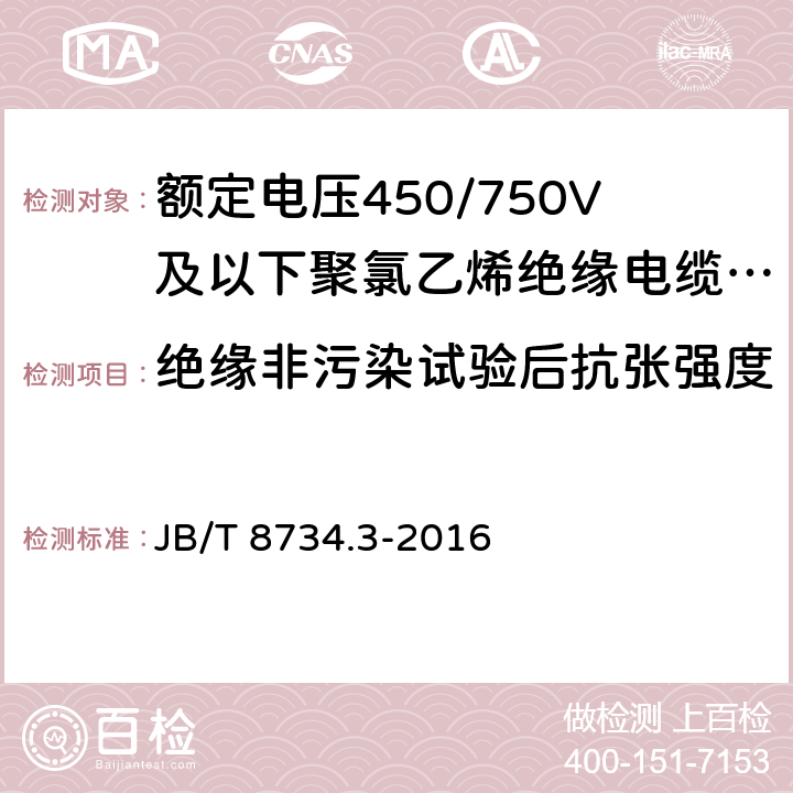 绝缘非污染试验后抗张强度 额定电压450/750V 及以下聚氯乙烯绝缘电缆电线和软线 第3部分：连接用软电线和软电缆 JB/T 8734.3-2016 6.3