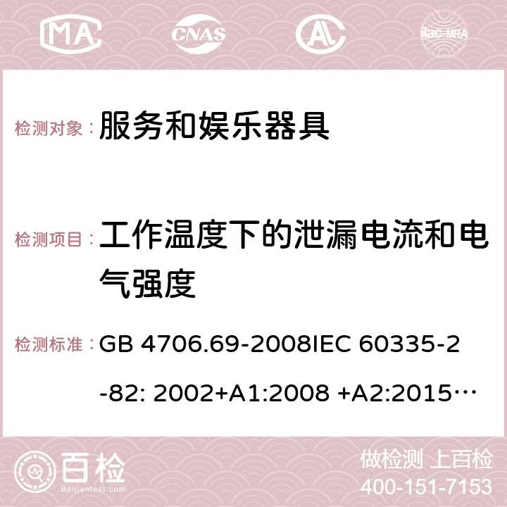 工作温度下的泄漏电流和电气强度 服务和娱乐器具的特殊要求 GB 4706.69-2008
IEC 60335-2-82: 2002+A1:2008 +A2:2015 IEC 60335-2-82:2017 
EN 60335-2-82: 2003+A1:2008
AS/NZS 60335.2.82:2006+A1:2008 
AS/NZS 60335.2.82:2018 13