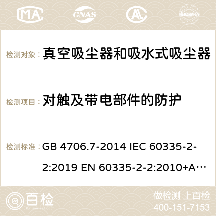 对触及带电部件的防护 家用和类似用途电器的安全 真空吸尘器和吸水式清洁器具的特殊要求 GB 4706.7-2014 IEC 60335-2-2:2019 EN 60335-2-2:2010+A1:2013 BS EN 60335-2-2:2010+A1:2013 AS/NZS 60335.2.2:2020 8