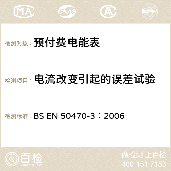 电流改变引起的误差试验 《交流电测量设备 特殊要求 第3部分：静止式有功电能表》 BS EN 50470-3：2006 8.7.7