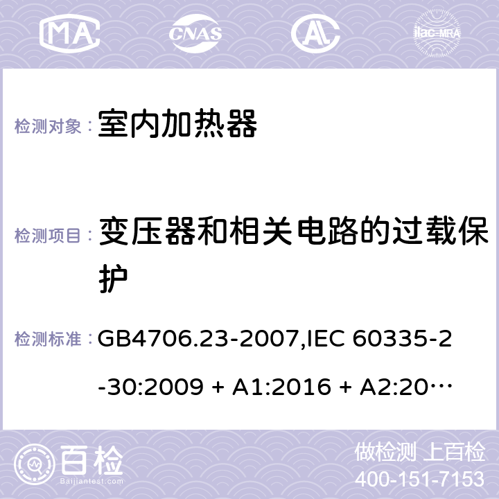 变压器和相关电路的过载保护 家用和类似用途电器的安全 室内加热器的特殊要求 GB4706.23-2007,
IEC 60335-2-30:2009 + A1:2016 + A2:2021,
EN 60335-2-30:2009 + A11:2012 + A1:2020 + A12:2020,
AS/NZS 60335.2.30:2015 RUL 1:2019,
BS EN 60335-2-30:2009 + A11:2012 + A12:2020 17