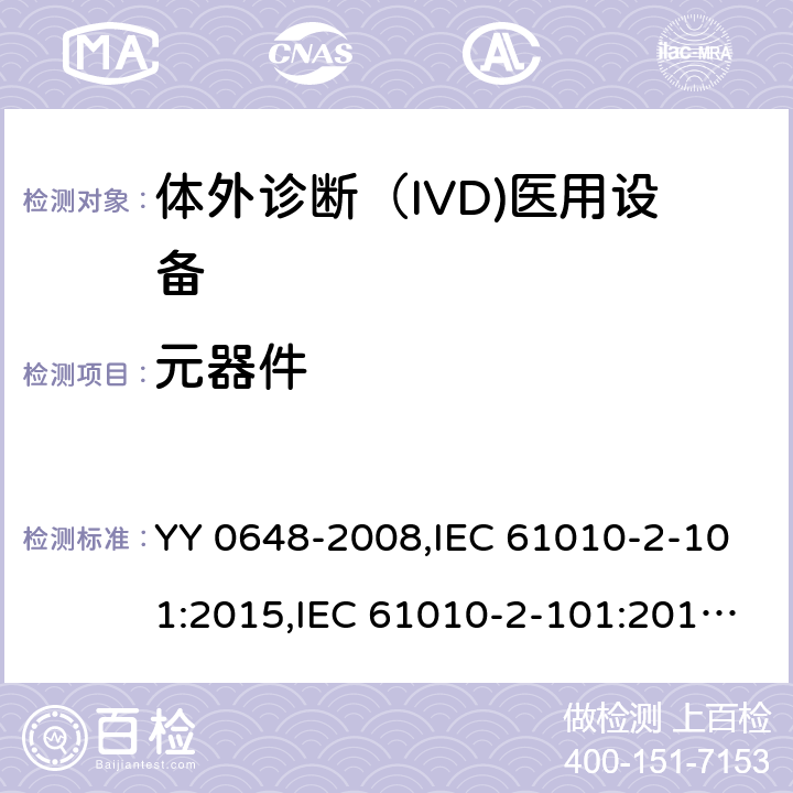 元器件 测量，控制和实验室用电气设备的安全要求 第2-101:体外诊断（IVD)医用设备的专用要求 YY 0648-2008,IEC 61010-2-101:2015,IEC 61010-2-101:2018,EN 61010-2-101:2017, BS EN 61010-2-101:2017,ANSI/UL 61010-2-101-2019 14