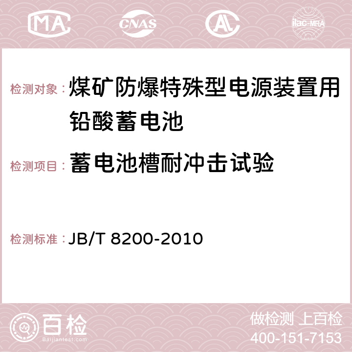 蓄电池槽耐冲击试验 煤矿防爆特殊型电源装置用铅酸蓄电池 JB/T 8200-2010 5.16