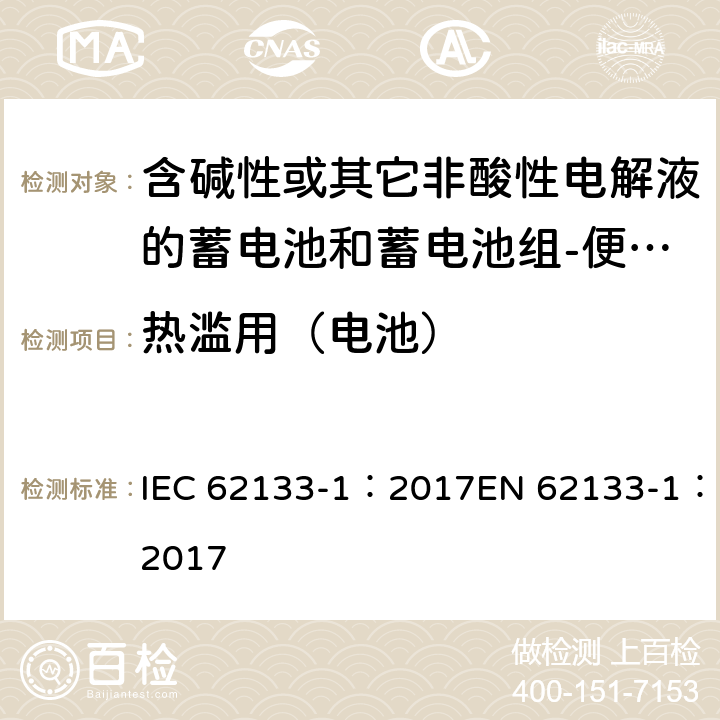 热滥用（电池） 含碱性或其它非酸性电解质的蓄电池和蓄电池组-便携式密封蓄电池和蓄电池组-第一部分：镍系 IEC 62133-1：2017EN 62133-1：2017 7.3.5