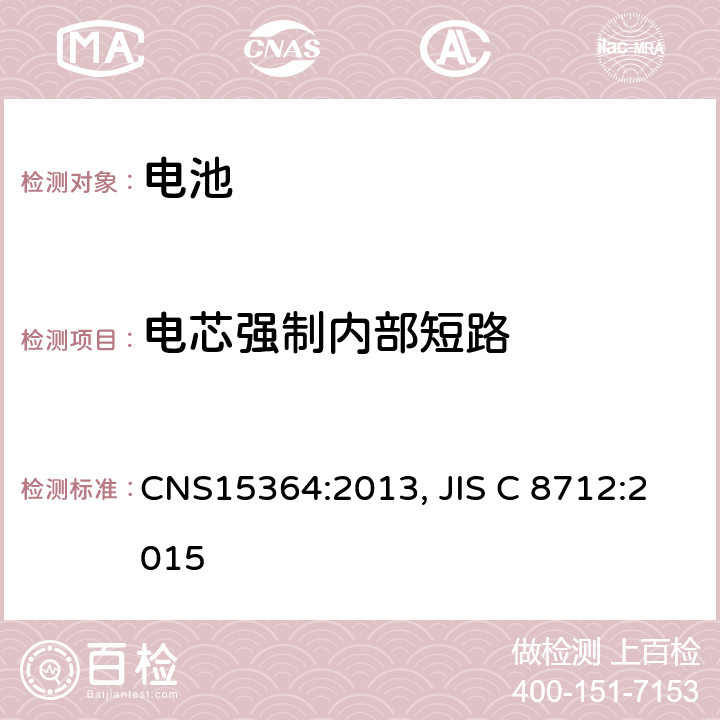 电芯强制内部短路 含碱性或非酸性电解液的单体蓄电池和电池组 便携式密封单体蓄电池及电池组的安全要求 CNS15364:2013, JIS C 8712:2015 8.3.9