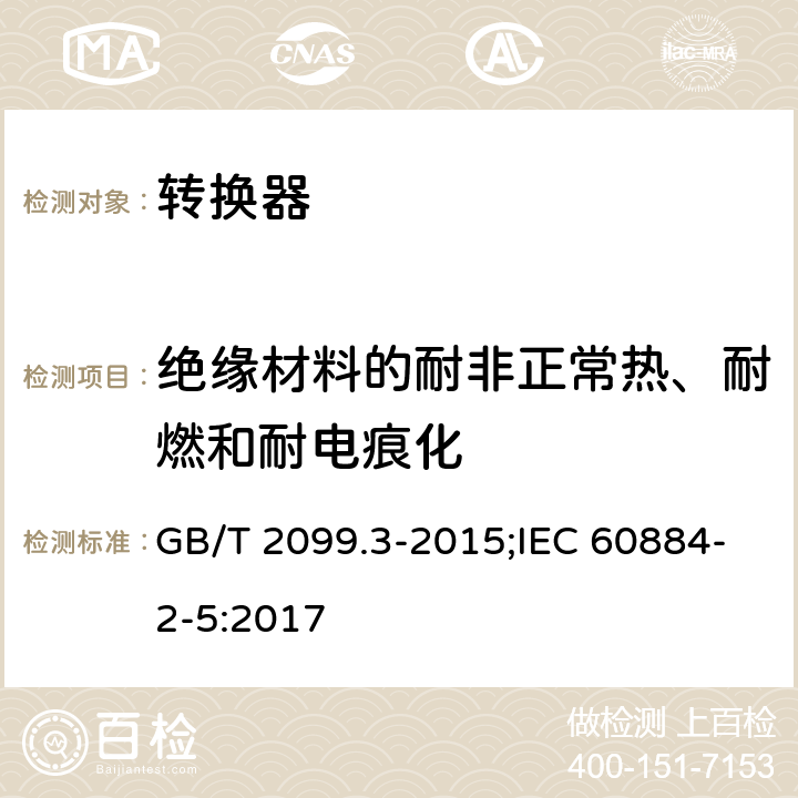 绝缘材料的耐非正常热、耐燃和耐电痕化 家用和类似用途的插头和插座 第2-5部分：转换器的特殊要求 GB/T 2099.3-2015;IEC 60884-2-5:2017 28