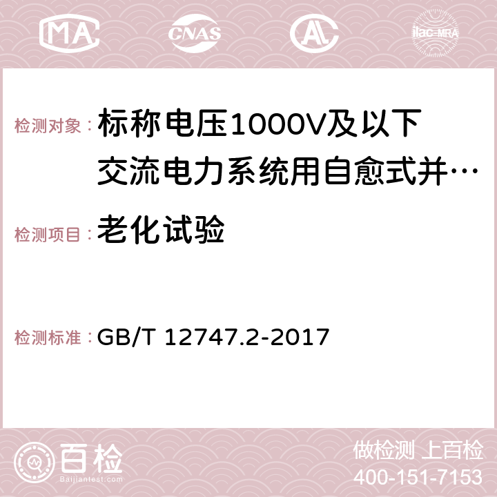 老化试验 标称电压1000V及以下交流电力系统用自愈式并联电容器 第2部分：老化试验、自愈性试验和破坏试验 GB/T 12747.2-2017 17