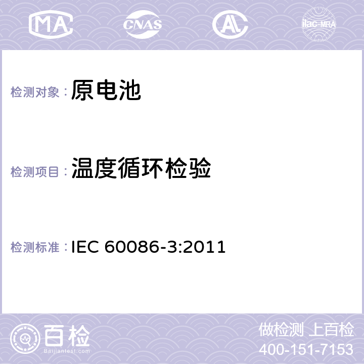 温度循环检验 IEC 60086-3-2011 原电池 第3 部分：手表电池 IEC 60086-3:2011 7.3.3