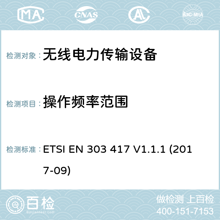 操作频率范围 无线电力传输系统，除了无线电波束，使用频率是19-21KHz,59-61KHz,79-90KHz,100-300KHz,6765-6795KHz范围的技术，协调EN的基本要求RED指令第3.2条 ETSI EN 303 417 V1.1.1 (2017-09)