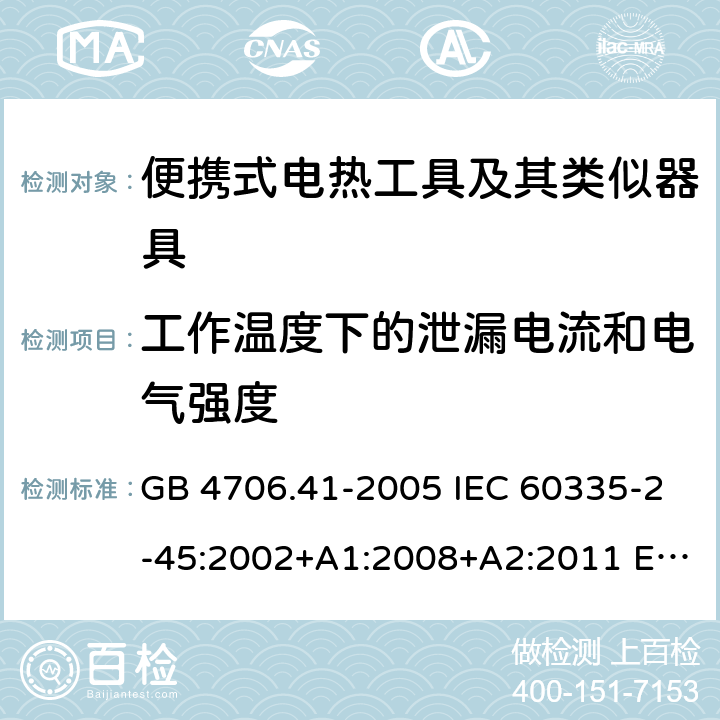 工作温度下的泄漏电流和电气强度 家用和类似用途电器的安全 便携式电热工具及其类似器具的特殊要求 GB 4706.41-2005 IEC 60335-2-45:2002+A1:2008+A2:2011 EN 60335-2-45:2002+A2:2012 BS EN 60335-2-45:2002+A2:2012 AS/NZS 60335.2.45:2012 13