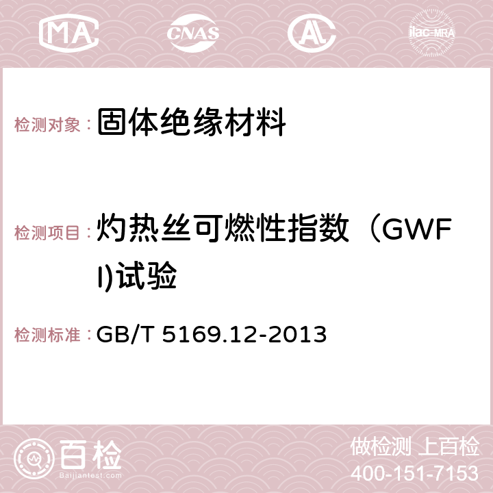 灼热丝可燃性指数（GWFI)试验 电工电子产品着火危险试验 第12部分灼热丝热丝基本试验方法 材料的灼热丝可燃性指数(GWFI)试验方法 GB/T 5169.12-2013 GB/T 5169.12-2013