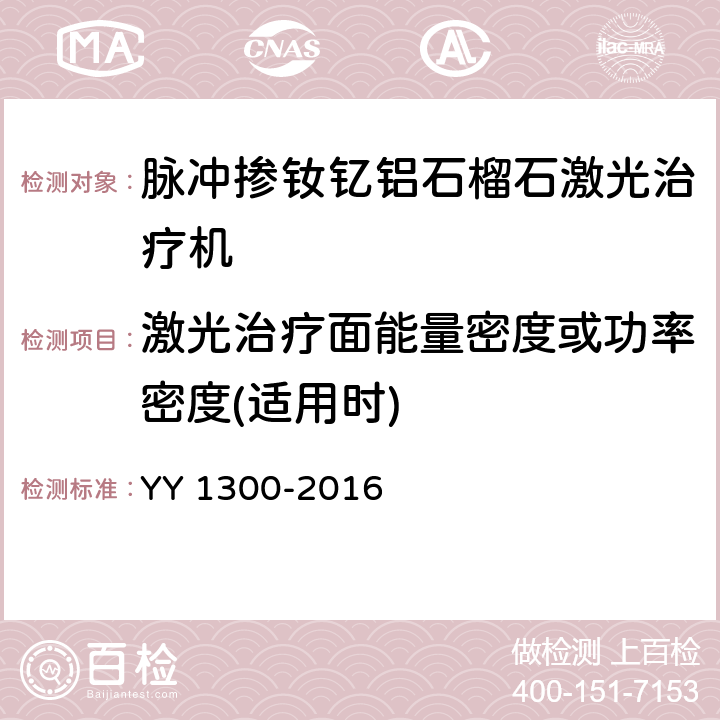 激光治疗面能量密度或功率密度(适用时) 激光治疗设备 脉冲掺钦忆铝石榴石激光治疗机 YY 1300-2016 6.3.5