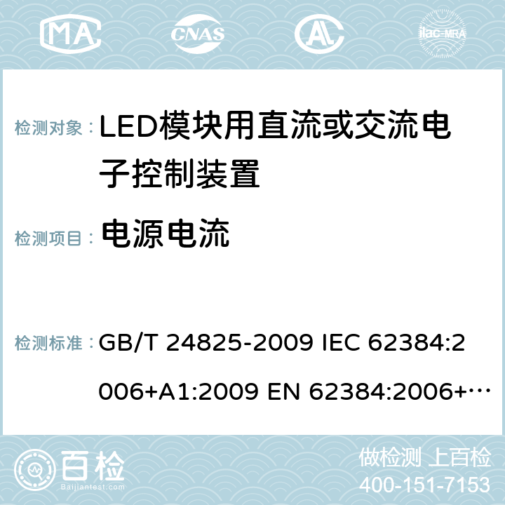 电源电流 LED模块用直流或交流电子控制装置 性能要求 GB/T 24825-2009 IEC 62384:2006+A1:2009 EN 62384:2006+A1:2009 BS EN 62384: 2006+A1: 2009 MS IEC 62384: 2012 SANS 62384: 2008 10