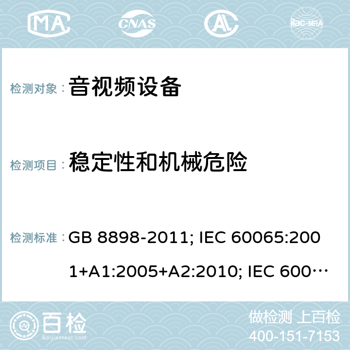 稳定性和机械危险 音频、视频及类似电子设备 安全要求 GB 8898-2011; IEC 60065:2001+A1:2005+A2:2010; IEC 60065:2014(ed.8); EN 60065:2014+A11:2017; AS/NZS 60065:2018; J60065(H29) 19