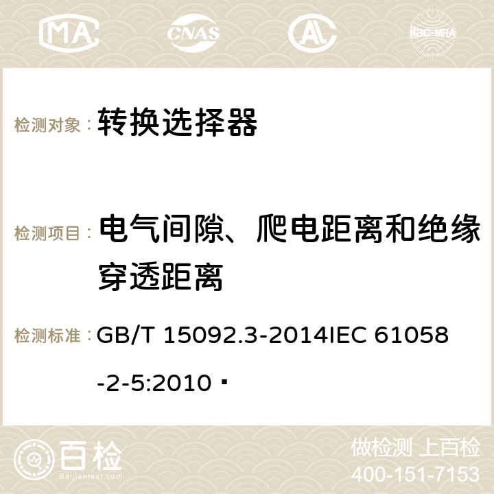 电气间隙、爬电距离和绝缘穿透距离 器具开关第二部分:转换选择器的特殊要求  GB/T 15092.3-2014
IEC 61058-2-5:2010  20