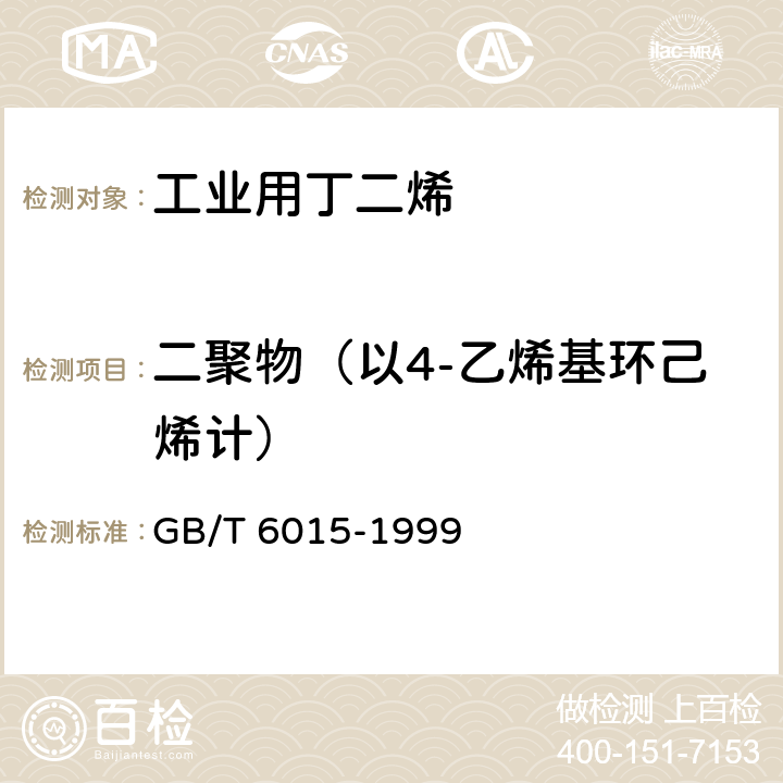 二聚物（以4-乙烯基环己烯计） 工业用丁二烯中微量二聚物的测定 气相色谱法 GB/T 6015-1999 3-10