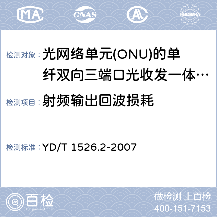 射频输出回波损耗 接入网用单纤双向三端口光收发一体模块技术条件 第2部分: 用于基于以太网方式的无源光网络(EPON)光网络单元(ONU)的单纤双向三端口光收发一体模块 YD/T 1526.2-2007