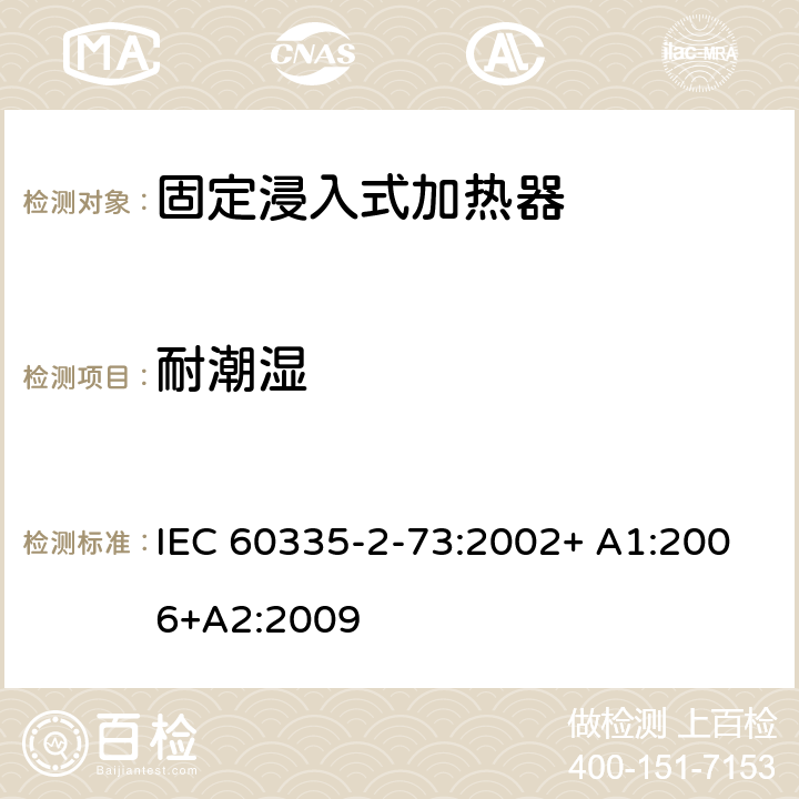 耐潮湿 家用和类似用途电器的安全 第2-73部分:固定浸入式加热器的特殊要求 IEC 60335-2-73:2002+ A1:2006+A2:2009 15